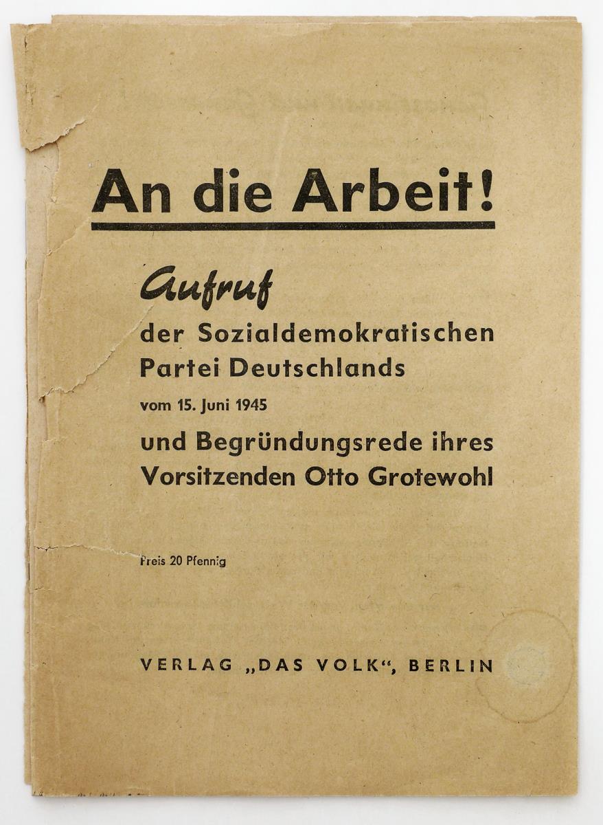 An die Arbeit! Aufruf der Sozialdemokratischen Partei Deutschlands vom 15. Juni 1945 und Begründungsrede ihres Vorsitzenden Otto Grotewohl