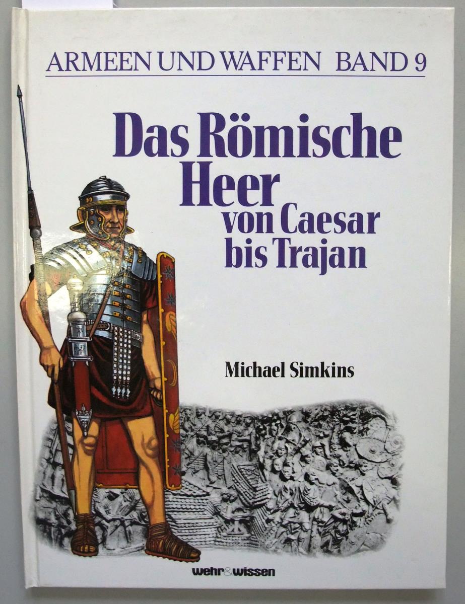 Armeen und Waffen Band 9: Das römische Herr von Caesar bis Trajan