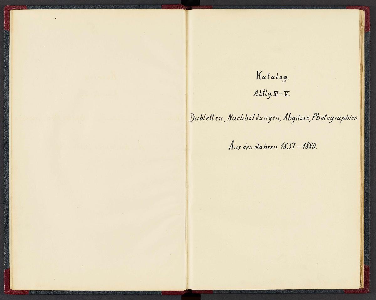 Katalog. Abtlg. III-V. Dubletten, Nachbildungen, Abgüsse, Photographien. Aus den Jahren 1837-1880.