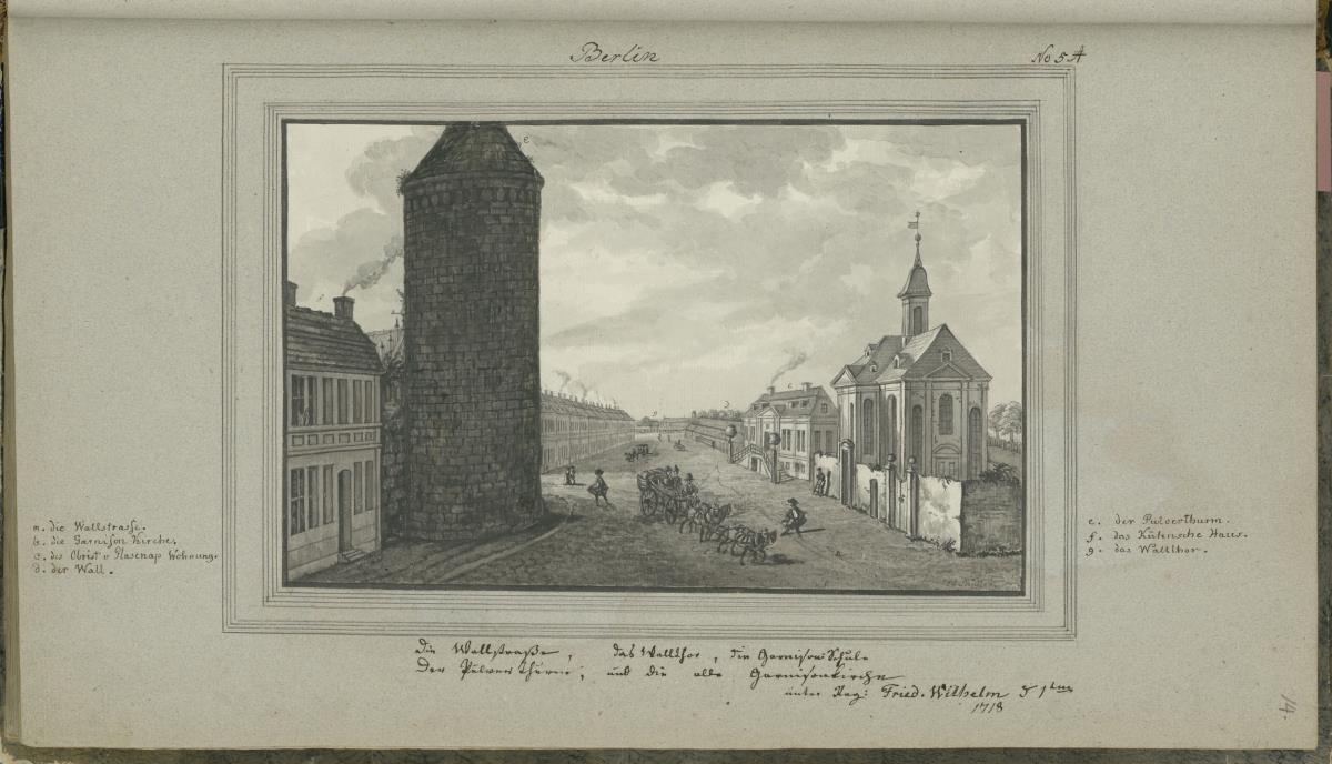 Berlin. Die Wallstraße, das Wallthor, die Garnisonschule, der Pulver Thurm, und die alte Garnisonkirche unter Reg: Fried. Wilhelm 1 tem 1718