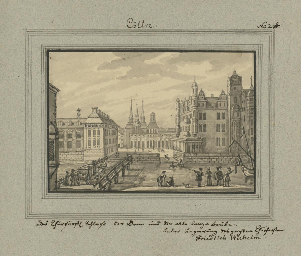 Cölln. Das Churfürsl. Schloss der Dom und die alte lange Brücke. Unter Regierung des großen Churfürsten Friedrich Wilhelm