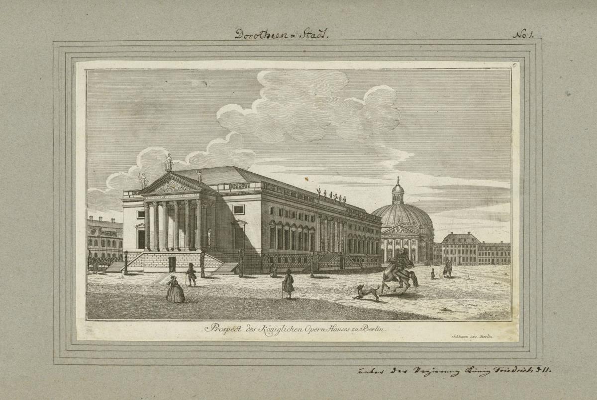 Dorotheen-Stadt. Prospect des Königlichen Opern-Hauses zu Berlin. unter der Regierung König Friedrich d II.