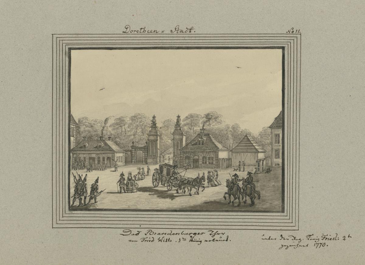 Dorotheen-Stadt. Das Brandenburger Thor 1770 [...] unter der Reg. König Fried: 2ten gezeichnet 1770.