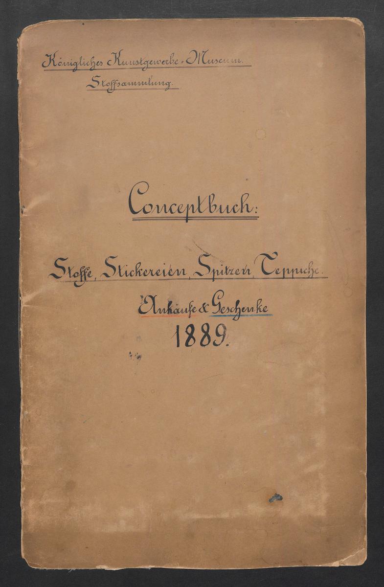 Königliches Kunstgewerbe Museum Stoffsammlung. Conceptbuch: Stoffe, Stickereien, Spitzen Ankäufe & Geschenke 1889