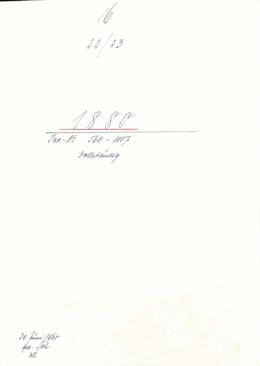 16 22/23 1880 Inv.Nr. 560-1117 vollständig 30. Juni 1960 gez. Sch. [Schönberger, Arno] v.B. [= Erwerbungsjahr 1880: 560-1117 aus Inventarbuch Sammlung 1880]