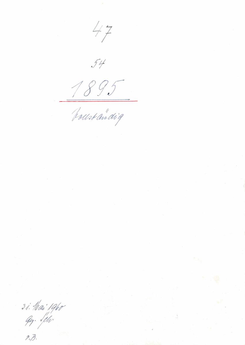 47 54 1895 vollständig 31. Mai 1960 gez. Sch. [Schönberger, Arno] v.B [= Erwerbungsjahr 1895: 1-183 aus Inventarbuch Sammlung 1895-1896]