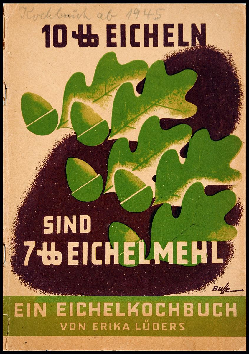 10 Pfund Eicheln sind 7 Pfund Eichelmehl. Ein Eichelkochbuch.
