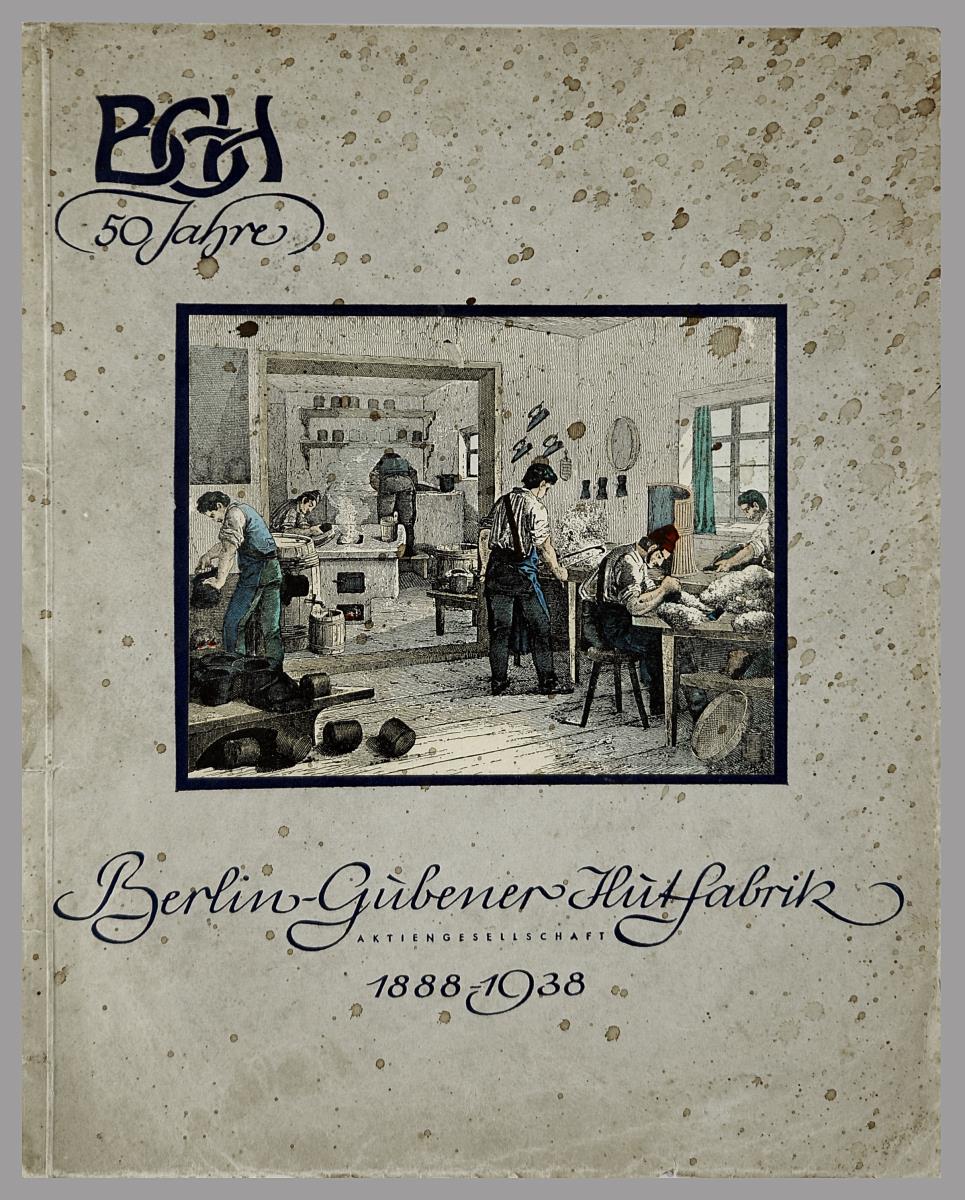 BGH 50 Jahre. Berlin-Gubener-Hutfabrik Aktiengesellschaft 1888 – 1938.