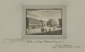 Pallast des Prinzen Wilhelm Königl Hoheit. Unter der Regierung König Friedrich Wilhelm des IIIten
